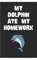 My Dolphin Ate My Homework Notebook: Cool Dolphin Gift Journal For Boys Girls Men Women and Adult Sea Life Lovers