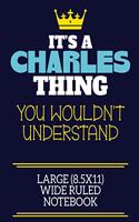 It's A Charles Thing You Wouldn't Understand Large (8.5x11) Wide Ruled Notebook: A cute book to write in for any book lovers, doodle writers and budding authors!