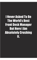 I Never Asked To Be The World's Best Front Desk Manager But Here I Am Absolutely Crushing It.