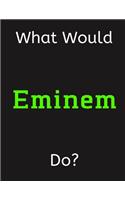 What Would Eminem Do?