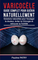 Varicocèle Guide Complet pour Guérir Naturellement: Solutions Naturelles pour Soulager la Douleur, éviter la Chirurgie et retrouver la Fertilité