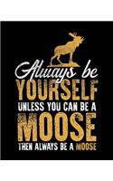 Always Be Yourself Unless You Can Be a Moose Then Always Be a Moose: Composition Notebook Wide Ruled