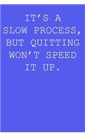 It's a slow process, but quitting won't speed it up.: Blank lined journal notepad for kids, boys, girls, students, teachers and for work; Great gift.
