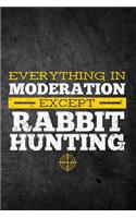 Everything In Moderation Except Rabbit Hunting