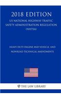 Heavy-Duty Engine and Vehicle, and Nonroad Technical Amendments (US National Highway Traffic Safety Administration Regulation) (NHTSA) (2018 Edition)