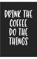 Drink the Coffee Do the Things: A 6x9 Inch Matte Softcover Journal Notebook with 120 Blank Lined Pages and a Caffeine Loving Cover Slogan