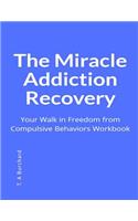 The Miracle Addiction Recovery: Your Walk in Freedom from Compulsive Behaviors Workbook
