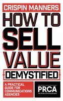 How to Sell Value â€“ Demystified: A Practical Guide for Communications Agencies (PRCA Professional)