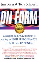 On Form: Managing Energy, Not Time, is the Key to High Performance, Health and Happiness