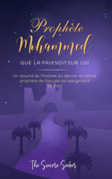 Prophète Mohammed Que la paix soit sur Lui: Un résumé de l'histoire du dernier et ultime prophète de Dieu, de sa naissance à sa mort