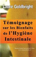 Temoignage sur les bienfaits de l'hygiene intestinale: Comment j'ai retrouve le ventre plat, la taille fine, le calme, un sommeil paisible, une belle peau et la forme, grace a l'hygiene intestinale
