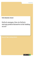 FinTech strategies. How do FinTech start-ups position themselves in the banking sector?