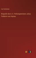 Biografie des k. k. Feldzeugmeisters Julius Freiherrn von Haynau