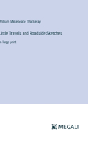 Little Travels and Roadside Sketches: in large print
