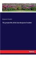 private life of the late Benjamin Franklin