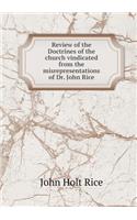 Review of the Doctrines of the church vindicated from the misrepresentations of Dr. John Rice