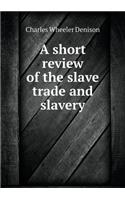 A Short Review of the Slave Trade and Slavery