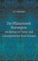Die Pflanzenwelt Norwegens Ein Beitrag Zur Natur- Und Culturgeschichte Nord-Europas