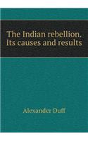 The Indian Rebellion. Its Causes and Results