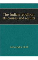 The Indian Rebellion. Its Causes and Results