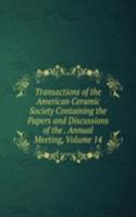 Transactions of the American Ceramic Society Containing the Papers and Discussions of the . Annual Meeting, Volume 14