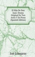 El Hijo De Don Juan: Drama Original En Tres Actos Y En Prosa (Spanish Edition)