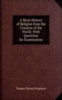 Short History of Religion from the Creation of the World: With Questions for Examination