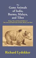 The Game Animals of India, Burma, Malaya, and Tibet: Being a New and Revised Edition of 'The Great and Small Game of India, Burma, and Tibet