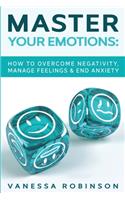 Master Your Emotions: How to Overcome Negativity, Manage Feelings & End Anxiety