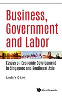 Business, Government and Labor: Essays on Economic Development in Singapore and Southeast Asia