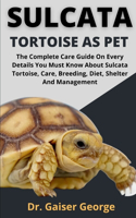 Sulcata Tortoise As Pet: The Complete Care Guide On Every Details You Musk Know About Sulcata Tortoise, Care, Breeding, Diet, Shelter And Management