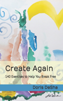 Create Again: 140 Exercises to Help You Break Free