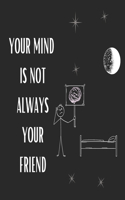 Your Mind Is Not Always Your Friend