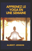 Apprenez Le Yoga En Une Semaine: Guide Complet Pour Débutant