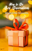 How to Do Box Decorations: All abouts Box Decorations: Box Gift Decorations