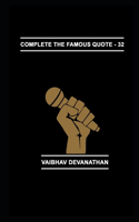 Complete The Famous Quote - 32: (32 Complete the Famous Quote)