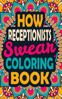 How Receptionists Swear Coloring Book: A Swear Coloring Book Gift for Receptionists-8.5x11 Inches 50 Unique Design of Swear Words Illustration Coloring Book for Receptionists