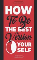 How to be the best version of yourself: Reverse engineering the human mind