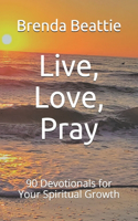 Live, Love, Pray: 90 Devotionals for Your Spiritual Growth