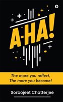 A-HA!: The more you reflect, The more you become!