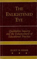 The Enlightened Eye: Qualitative Inquiry and the Enhancement of Educational Practice