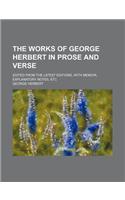 The Works of George Herbert in Prose and Verse; Edited from the Latest Editions, with Memoir, Explanatory Notes, Etc