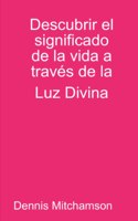 Descubrir el significado de la vida a través de la Luz Divina