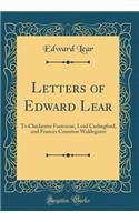 Letters of Edward Lear: To Chichester Fortescue, Lord Carlingford, and Frances Countess Waldegrave (Classic Reprint): To Chichester Fortescue, Lord Carlingford, and Frances Countess Waldegrave (Classic Reprint)