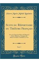 Suite du Répertoire du Théâtre Français, Vol. 7: Avec un Choix des Pièces de Plusieurs Autres Théatres, Arrangées Et Mises en Ordre; Comédies en Vers (Classic Reprint)