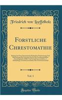 Forstliche Chrestomathie, Vol. 1: Beitrag Zu Einer Systematisch-Kritischen Nachweisung Und Belenchtung Der Literatur Der in Die Forstbetriebslehre Einschlagenden Hï¿½lfs-Und Grundwissenschaften; 1. Abtheilung; Grundwissenschaften Der Forstwissensch: Beitrag Zu Einer Systematisch-Kritischen Nachweisung Und Belenchtung Der Literatur Der in Die Forstbetriebslehre Einschlagenden Hï¿½lfs-Und Grundwis