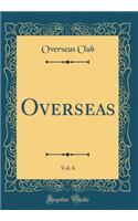Overseas, Vol. 6 (Classic Reprint)