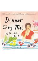 Dinner Chez Moi: 50 French Secrets to Joyful Eating and Entertaining