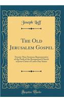 The Old Jerusalem Gospel: Twenty-Nine Sermons Representative of the Faith of the Reorganized Church of Jesus Christ of Latter Day Saints (Classic Reprint)