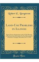 Land-Use Problems in Illinois: Papers from a Symposium at the 137th Meeting of the American Association for the Advancement of Science, Chicago, December 26-31, 1970 (Classic Reprint)